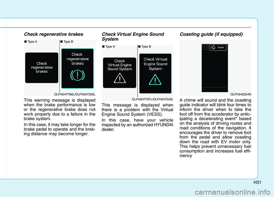 HYUNDAI SONATA HYBRID 2019  Owners Manual H31
Check regenerative brakes
This warning message is displayed 
when the brake performance is low
or the regenerative brake does not
work properly due to a failure in the
brake system. 
In this case,