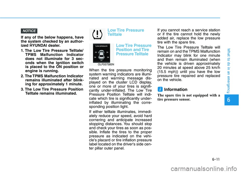 HYUNDAI SONATA HYBRID 2019 Owners Manual 6-11
What to do in an emergency
If any of the below happens, have
the system checked by an author-
ized HYUNDAI dealer.
1. The Low Tire Pressure Telltale/TPMS Malfunction Indicator
does not illum HYUNDAI SONATA HYBRID 2019 Owners Manual 6-11
What to do in an emergency
If any of the below happens, have
the system checked by an author-
ized HYUNDAI dealer.
1. The Low Tire Pressure Telltale/TPMS Malfunction Indicator
does not illum