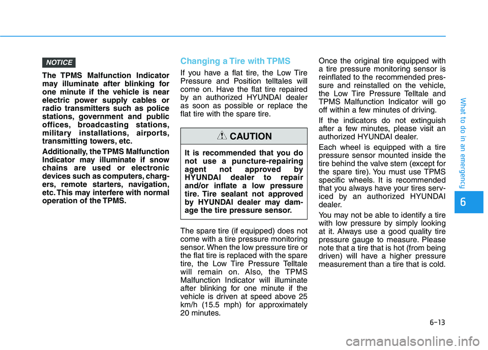 HYUNDAI SONATA HYBRID 2019 Owners Manual 6-13
What to do in an emergency
The TPMS Malfunction Indicator
may illuminate after blinking for
one minute if the vehicle is near
electric power supply cables or
radio transmitters such as police
st HYUNDAI SONATA HYBRID 2019 Owners Manual 6-13
What to do in an emergency
The TPMS Malfunction Indicator
may illuminate after blinking for
one minute if the vehicle is near
electric power supply cables or
radio transmitters such as police
st