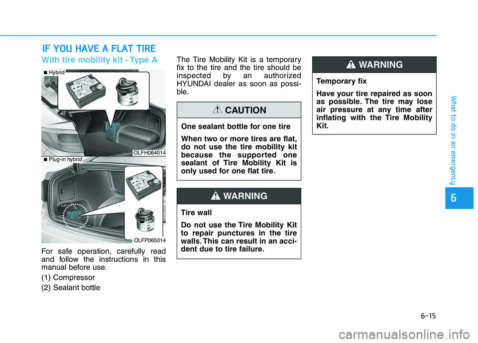 HYUNDAI SONATA HYBRID 2019 Owners Manual 6-15
What to do in an emergency
With tire mobility kit - Type A
For safe operation, carefully read
and follow the instructions in this
manual before use. (1) Compressor(2) Sealant bottleThe Tire Mobi HYUNDAI SONATA HYBRID 2019 Owners Manual 6-15
What to do in an emergency
With tire mobility kit - Type A
For safe operation, carefully read
and follow the instructions in this
manual before use. (1) Compressor(2) Sealant bottleThe Tire Mobi