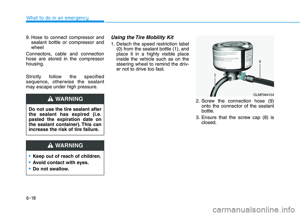 HYUNDAI SONATA HYBRID 2019 Owners Manual 6-18
9. Hose to connect compressor and
sealant bottle or compressor and wheel
Connectors, cable and connectionhose are stored in the compressorhousing.
Strictly follow the specified
sequence, otherw HYUNDAI SONATA HYBRID 2019 Owners Manual 6-18
9. Hose to connect compressor and
sealant bottle or compressor and wheel
Connectors, cable and connectionhose are stored in the compressorhousing.
Strictly follow the specified
sequence, otherw