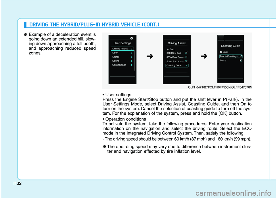HYUNDAI SONATA HYBRID 2019 Service Manual H32
DDRRIIVV IINN GG  TT HH EE  HH YY BBRRIIDD //PP LLUU GG--IINN   HH YY BBRRIIDD   VV EEHH IICC LLEE   (( CC OO NNTT..))
❈ Example of a deceleration event is 
going down an extended hill, slow-
in