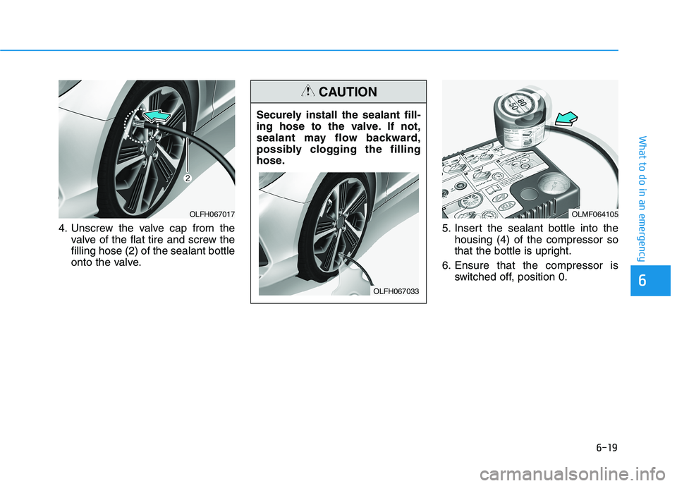 HYUNDAI SONATA HYBRID 2019 Owners Manual 6-19
What to do in an emergency
4. Unscrew the valve cap from thevalve of the flat tire and screw the filling hose (2) of the sealant bottle
onto the valve. 5. Insert the sealant bottle into the
housi HYUNDAI SONATA HYBRID 2019 Owners Manual 6-19
What to do in an emergency
4. Unscrew the valve cap from thevalve of the flat tire and screw the filling hose (2) of the sealant bottle
onto the valve. 5. Insert the sealant bottle into the
housi