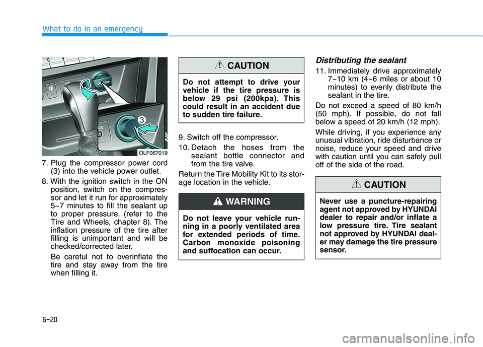 HYUNDAI SONATA HYBRID 2019 Owners Manual 6-20
7. Plug the compressor power cord
(3) into the vehicle power outlet.
8. With the ignition switch in the ON position, switch on the compres-
sor and let it run for approximately
5~7 minutes to fi HYUNDAI SONATA HYBRID 2019 Owners Manual 6-20
7. Plug the compressor power cord
(3) into the vehicle power outlet.
8. With the ignition switch in the ON position, switch on the compres-
sor and let it run for approximately
5~7 minutes to fi