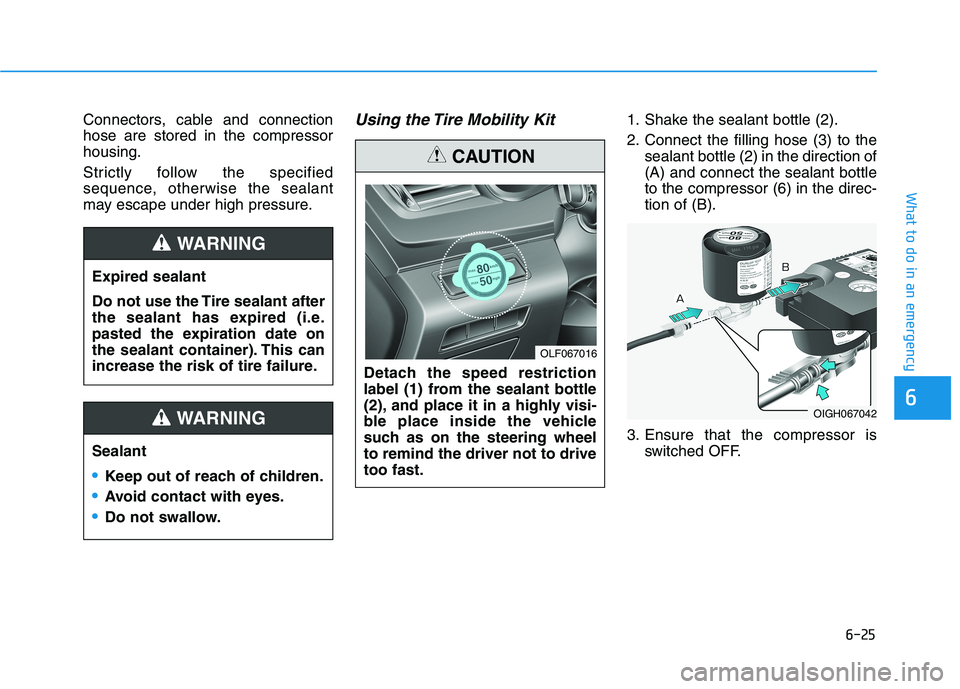 HYUNDAI SONATA HYBRID 2019 Owners Manual 6-25
What to do in an emergency
Connectors, cable and connection hose are stored in the compressorhousing.
Strictly follow the specified
sequence, otherwise the sealant
may escape under high pressur HYUNDAI SONATA HYBRID 2019 Owners Manual 6-25
What to do in an emergency
Connectors, cable and connection hose are stored in the compressorhousing.
Strictly follow the specified
sequence, otherwise the sealant
may escape under high pressur