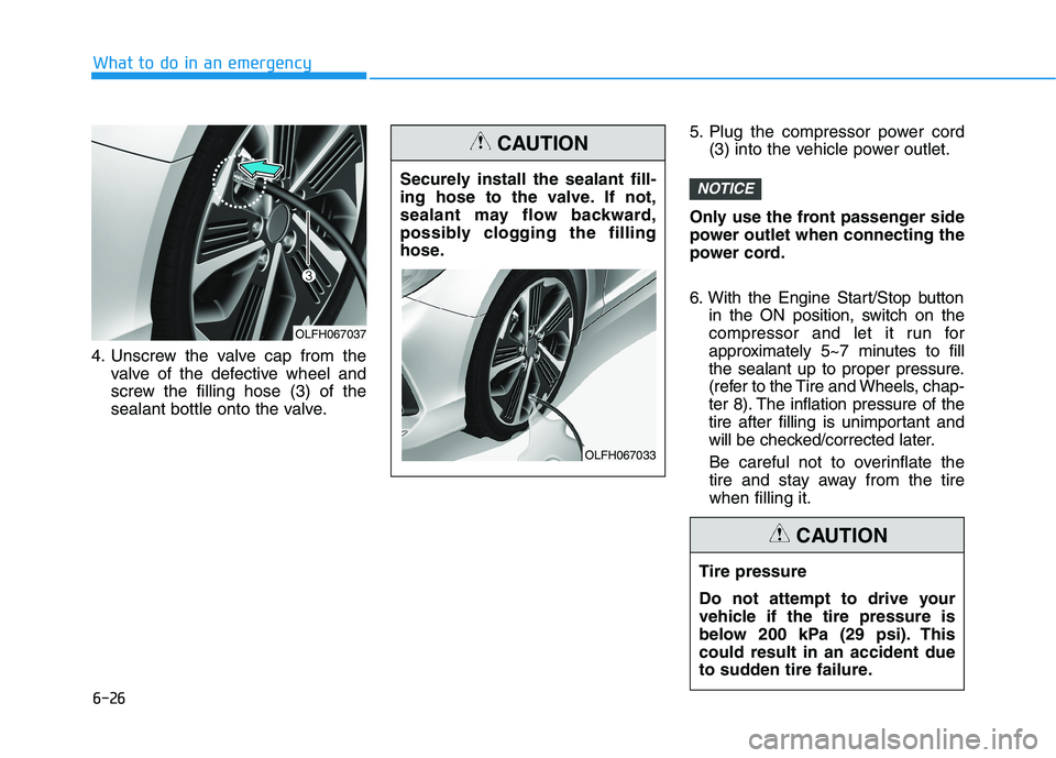 HYUNDAI SONATA HYBRID 2019 Owners Manual 6-26
4. Unscrew the valve cap from the
valve of the defective wheel and
screw the filling hose (3) of the
sealant bottle onto the valve. 5. Plug the compressor power cord
(3) into the vehicle power o HYUNDAI SONATA HYBRID 2019 Owners Manual 6-26
4. Unscrew the valve cap from the
valve of the defective wheel and
screw the filling hose (3) of the
sealant bottle onto the valve. 5. Plug the compressor power cord
(3) into the vehicle power o
