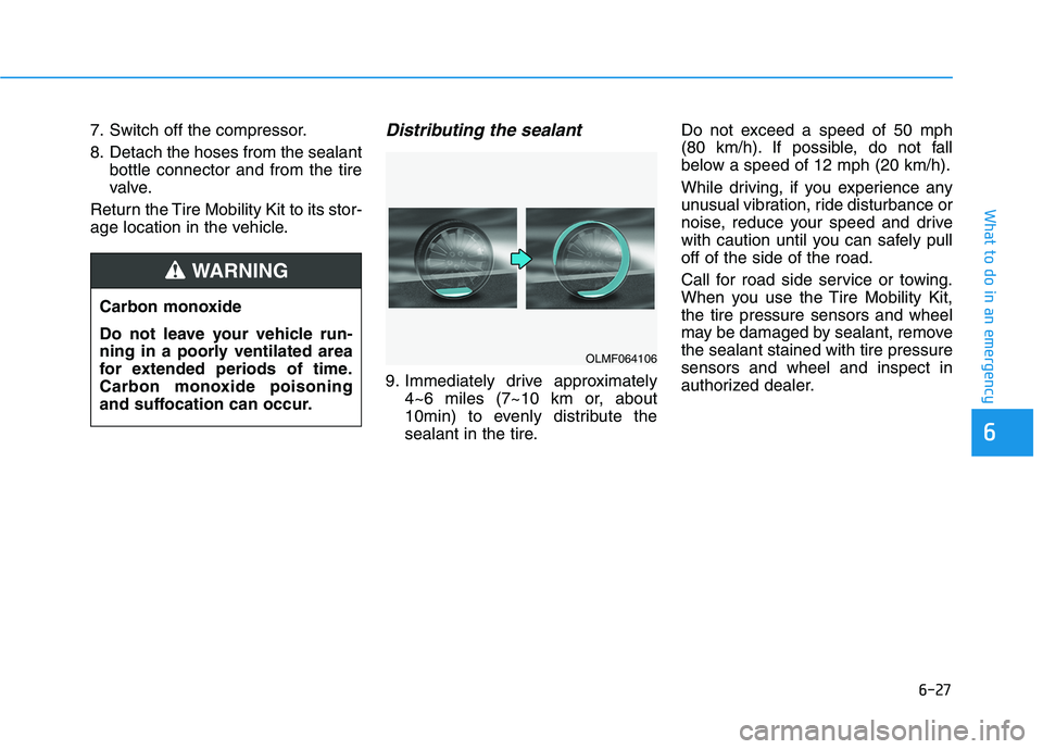 HYUNDAI SONATA HYBRID 2019 Owners Manual 6-27
What to do in an emergency
7. Switch off the compressor.
8. Detach the hoses from the sealantbottle connector and from the tire
valve.
Return the Tire Mobility Kit to its stor-
age location in HYUNDAI SONATA HYBRID 2019 Owners Manual 6-27
What to do in an emergency
7. Switch off the compressor.
8. Detach the hoses from the sealantbottle connector and from the tire
valve.
Return the Tire Mobility Kit to its stor-
age location in