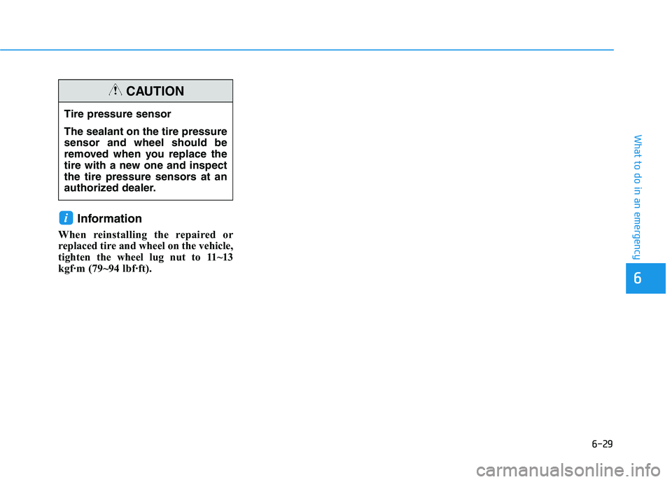 HYUNDAI SONATA HYBRID 2019 Owners Manual 6-29
What to do in an emergency
Information
When reinstalling the repaired or
replaced tire and wheel on the vehicle,
tighten the wheel lug nut to 11~13
kgf HYUNDAI SONATA HYBRID 2019 Owners Manual 6-29
What to do in an emergency
Information
When reinstalling the repaired or
replaced tire and wheel on the vehicle,
tighten the wheel lug nut to 11~13
kgf