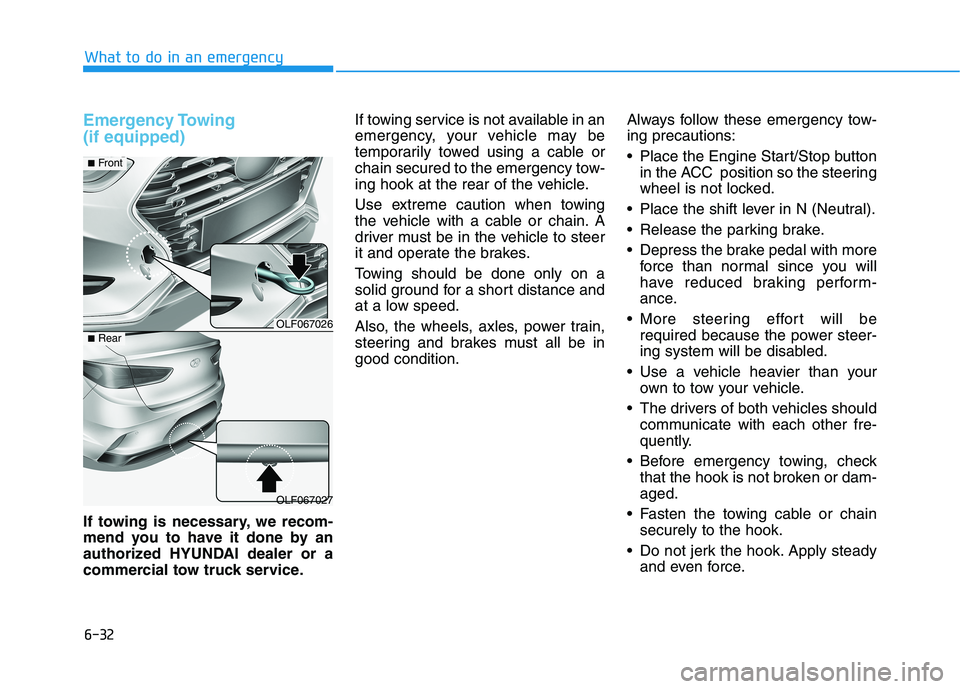HYUNDAI SONATA HYBRID 2019 Owners Manual 6-32
What to do in an emergency
Emergency Towing (if equipped)
If towing is necessary, we recom-
mend you to have it done by an
authorized HYUNDAI dealer or a
commercial tow truck service.If towing HYUNDAI SONATA HYBRID 2019 Owners Manual 6-32
What to do in an emergency
Emergency Towing (if equipped)
If towing is necessary, we recom-
mend you to have it done by an
authorized HYUNDAI dealer or a
commercial tow truck service.If towing