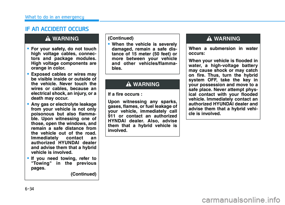 HYUNDAI SONATA HYBRID 2019 Owners Manual 6-34
IIFF AA NN AA CCCCIIDD EENN TT OO CCCCUU RRSS
What to do in an emergency
For your safety, do not touch
high voltage cables, connec-
tors and package modules.
High voltage components are
or HYUNDAI SONATA HYBRID 2019 Owners Manual 6-34
IIFF AA NN AA CCCCIIDD EENN TT OO CCCCUU RRSS
What to do in an emergency
For your safety, do not touch
high voltage cables, connec-
tors and package modules.
High voltage components are
or