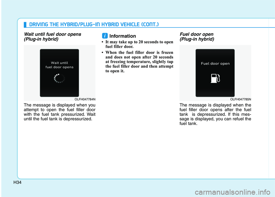 HYUNDAI SONATA HYBRID 2019  Owners Manual H34
DDRRIIVV IINN GG  TT HH EE  HH YY BBRRIIDD //PP LLUU GG--IINN   HH YY BBRRIIDD   VV EEHH IICC LLEE   (( CC OO NNTT..))
Wait until fuel door opens 
(Plug-in hybrid)
The message is displayed when yo