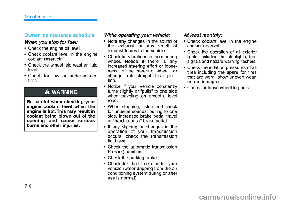 HYUNDAI SONATA HYBRID 2019 Owners Manual 7-6
Maintenance
Owner maintenance schedule
When you stop for fuel:
Check the engine oil level.
Check coolant level in the enginecoolant reservoir.
Check the windshield washer fluid level.
Check f HYUNDAI SONATA HYBRID 2019 Owners Manual 7-6
Maintenance
Owner maintenance schedule
When you stop for fuel:
Check the engine oil level.
Check coolant level in the enginecoolant reservoir.
Check the windshield washer fluid level.
Check f