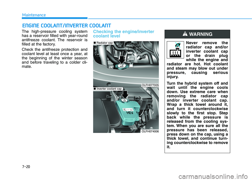 HYUNDAI SONATA HYBRID 2019 Owners Manual 7-20
MaintenanceE
E NN GGIINN EE CC OO OO LLAA NN TT//IINN VVEERR TTEERR CC OO OO LLAA NN TT
The high-pressure cooling system
has a reservoir filled with year-round
antifreeze coolant. The reservo HYUNDAI SONATA HYBRID 2019 Owners Manual 7-20
MaintenanceE
E NN GGIINN EE CC OO OO LLAA NN TT//IINN VVEERR TTEERR CC OO OO LLAA NN TT
The high-pressure cooling system
has a reservoir filled with year-round
antifreeze coolant. The reservo