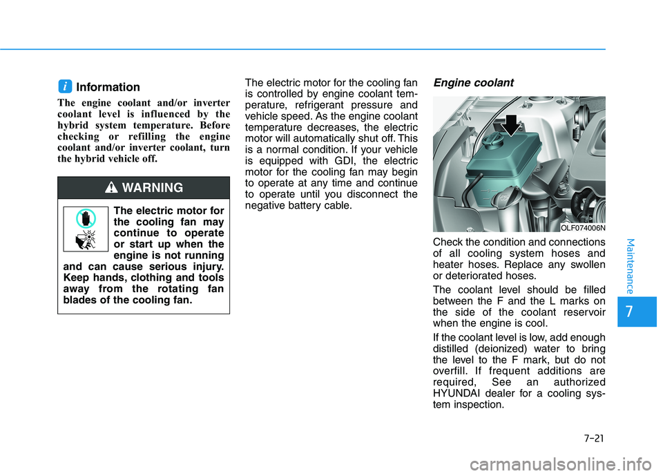 HYUNDAI SONATA HYBRID 2019 Owners Manual 7-21
7
Maintenance
Information
The engine coolant and/or inverter
coolant level is influenced by the
hybrid system temperature. Before
checking or refilling the engine
coolant and/or inverter coolant HYUNDAI SONATA HYBRID 2019 Owners Manual 7-21
7
Maintenance
Information
The engine coolant and/or inverter
coolant level is influenced by the
hybrid system temperature. Before
checking or refilling the engine
coolant and/or inverter coolant
