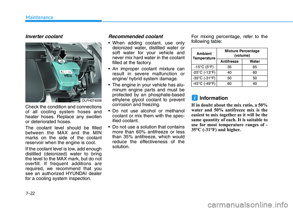 HYUNDAI SONATA HYBRID 2019 Owners Manual 7-22
Maintenance
Inverter coolant
Check the condition and connections of all cooling system hoses and
heater hoses. Replace any swollen
or deteriorated hoses.
The coolant level should be filled
betw HYUNDAI SONATA HYBRID 2019 Owners Manual 7-22
Maintenance
Inverter coolant
Check the condition and connections of all cooling system hoses and
heater hoses. Replace any swollen
or deteriorated hoses.
The coolant level should be filled
betw