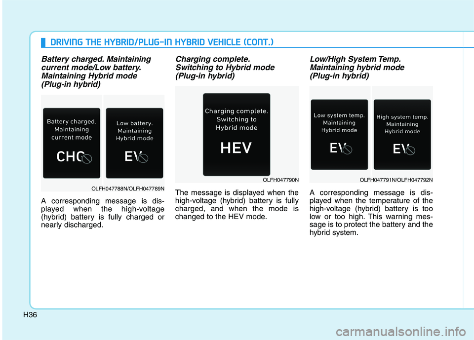 HYUNDAI SONATA HYBRID 2019  Owners Manual H36
DDRRIIVV IINN GG  TT HH EE  HH YY BBRRIIDD //PP LLUU GG--IINN   HH YY BBRRIIDD   VV EEHH IICC LLEE   (( CC OO NNTT..))
Battery charged. Maintaining
current mode/Low battery.
Maintaining Hybrid mod