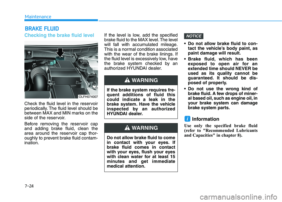 HYUNDAI SONATA HYBRID 2019 Owners Manual 7-24
MaintenanceB
B RRAA KKEE FF LLUU IIDD
Checking the brake fluid level
Check the fluid level in the reservoir
periodically. The fluid level should be
between MAX and MIN marks on the
side of the HYUNDAI SONATA HYBRID 2019 Owners Manual 7-24
MaintenanceB
B RRAA KKEE FF LLUU IIDD
Checking the brake fluid level
Check the fluid level in the reservoir
periodically. The fluid level should be
between MAX and MIN marks on the
side of the