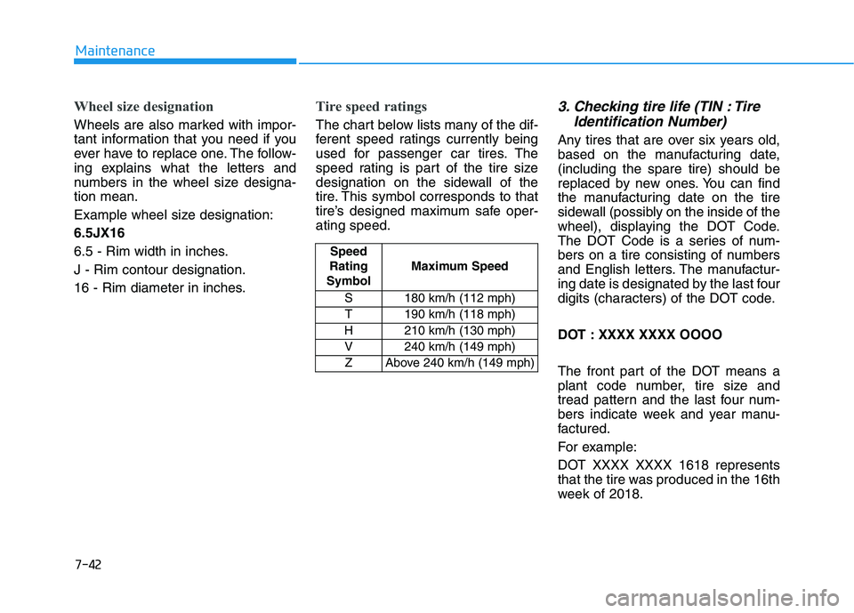 HYUNDAI SONATA HYBRID 2019 Owners Manual 7-42
Maintenance
Wheel size designation
Wheels are also marked with impor-
tant information that you need if you
ever have to replace one. The follow-
ing explains what the letters and
numbers in th HYUNDAI SONATA HYBRID 2019 Owners Manual 7-42
Maintenance
Wheel size designation
Wheels are also marked with impor-
tant information that you need if you
ever have to replace one. The follow-
ing explains what the letters and
numbers in th