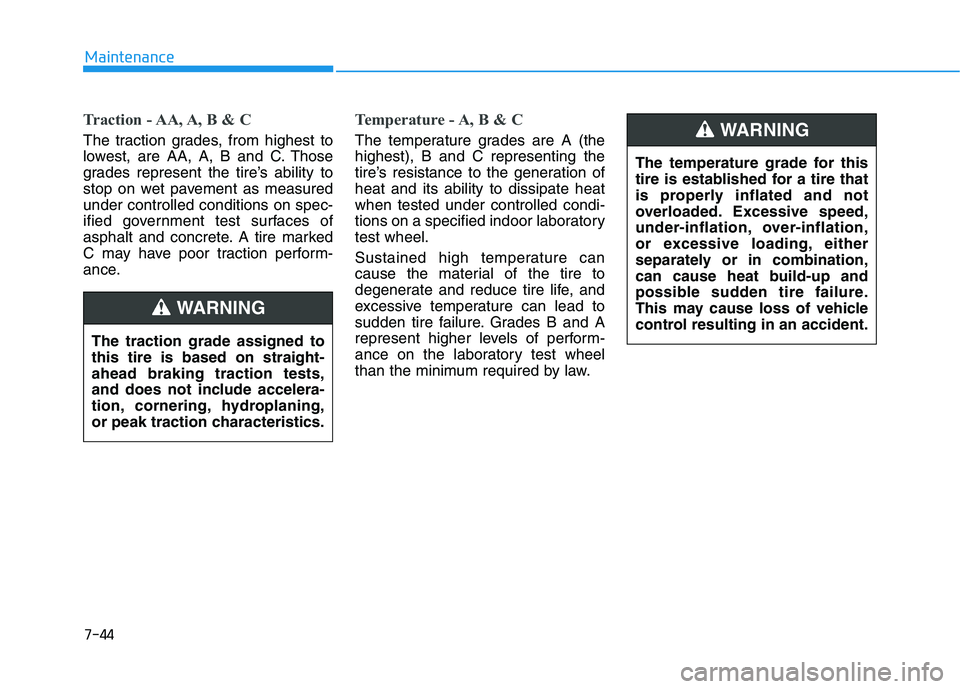 HYUNDAI SONATA HYBRID 2019 Owners Manual 7-44
Maintenance
Traction - AA, A, B & C
The traction grades, from highest to
lowest, are AA, A, B and C. Those
grades represent the tire’s ability to
stop on wet pavement as measuredunder controll HYUNDAI SONATA HYBRID 2019 Owners Manual 7-44
Maintenance
Traction - AA, A, B & C
The traction grades, from highest to
lowest, are AA, A, B and C. Those
grades represent the tire’s ability to
stop on wet pavement as measuredunder controll
