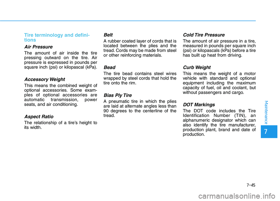 HYUNDAI SONATA HYBRID 2019 Owners Manual 7-45
7
Maintenance
Tire terminology and defini- tions
Air Pressure
The amount of air inside the tire
pressing outward on the tire. Air
pressure is expressed in pounds per
square inch (psi) or ki HYUNDAI SONATA HYBRID 2019 Owners Manual 7-45
7
Maintenance
Tire terminology and defini- tions
Air Pressure
The amount of air inside the tire
pressing outward on the tire. Air
pressure is expressed in pounds per
square inch (psi) or ki