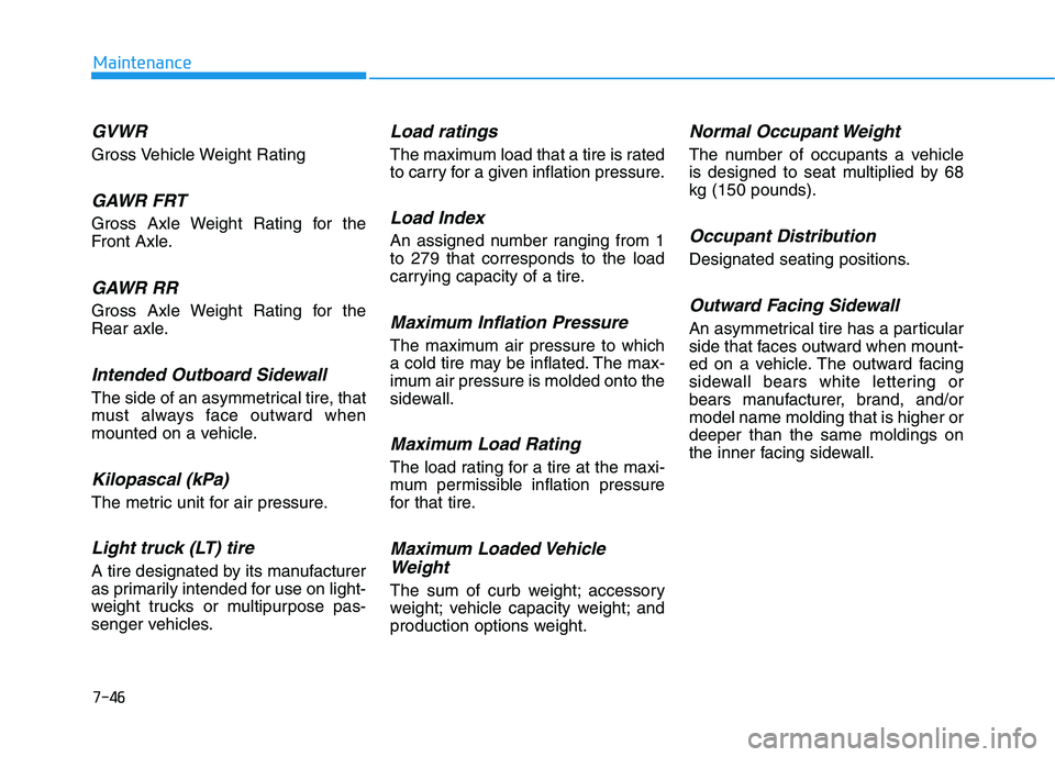 HYUNDAI SONATA HYBRID 2019 Owners Manual 7-46
Maintenance
GVWR
Gross Vehicle Weight Rating
GAWR FRT
Gross Axle Weight Rating for the
Front Axle.
GAWR RR
Gross Axle Weight Rating for the
Rear axle.
Intended Outboard Sidewall
The side of an a HYUNDAI SONATA HYBRID 2019 Owners Manual 7-46
Maintenance
GVWR
Gross Vehicle Weight Rating
GAWR FRT
Gross Axle Weight Rating for the
Front Axle.
GAWR RR
Gross Axle Weight Rating for the
Rear axle.
Intended Outboard Sidewall
The side of an a