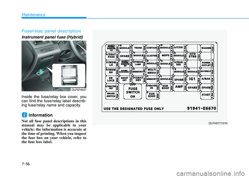 HYUNDAI SONATA HYBRID 2019  Owners Manual 7-56
Maintenance
Fuse/relay panel description
Instrument panel fuse (Hybrid)
Inside the fuse/relay box cover, you 
can find the fuse/relay label describ-
ing fuse/relay name and capacity.Information 
