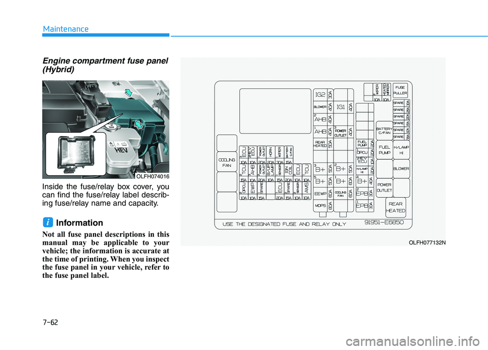 HYUNDAI SONATA HYBRID 2019  Owners Manual Engine compartment fuse panel(Hybrid)
Inside the fuse/relay box cover, you 
can find the fuse/relay label describ-
ing fuse/relay name and capacity.
Information 
Not all fuse panel descriptions in thi