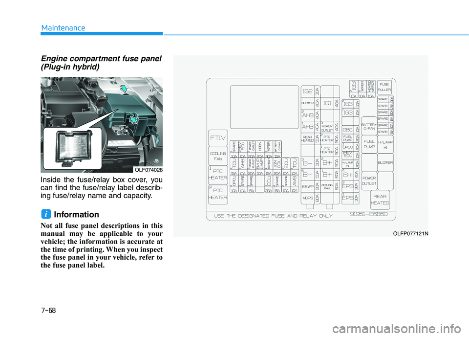 HYUNDAI SONATA HYBRID 2019  Owners Manual Engine compartment fuse panel(Plug-in hybrid)
Inside the fuse/relay box cover, you 
can find the fuse/relay label describ-
ing fuse/relay name and capacity.
Information 
Not all fuse panel description