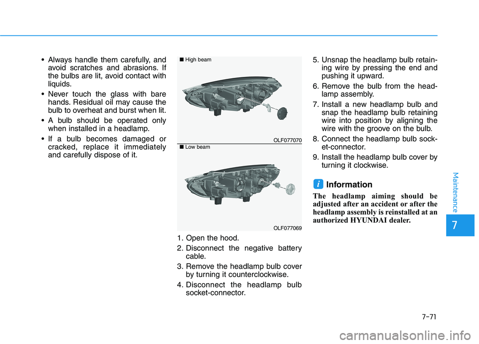 HYUNDAI SONATA HYBRID 2019 Owners Manual 7-71
7
Maintenance
Always handle them carefully, andavoid scratches and abrasions. If
the bulbs are lit, avoid contact with
liquids.
Never touch the glass with bare hands. Residual oil may cause th HYUNDAI SONATA HYBRID 2019 Owners Manual 7-71
7
Maintenance
Always handle them carefully, andavoid scratches and abrasions. If
the bulbs are lit, avoid contact with
liquids.
Never touch the glass with bare hands. Residual oil may cause th