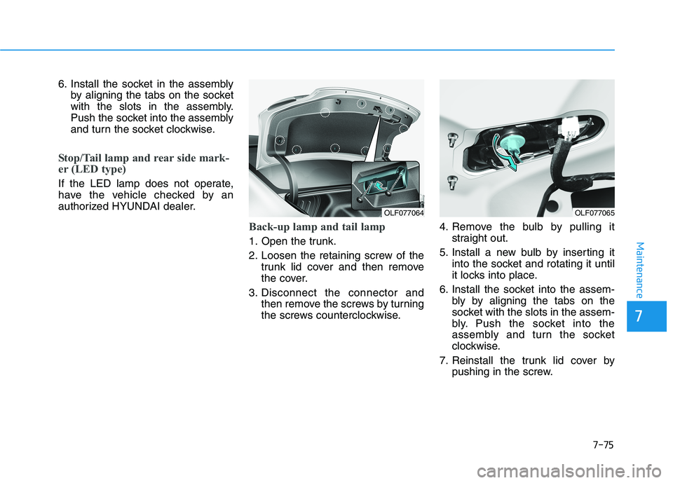 HYUNDAI SONATA HYBRID 2019 Owners Manual 7-75
7
Maintenance
6. Install the socket in the assemblyby aligning the tabs on the socket
with the slots in the assembly.
Push the socket into the assembly
and turn the socket clockwise.
Stop/Tail l HYUNDAI SONATA HYBRID 2019 Owners Manual 7-75
7
Maintenance
6. Install the socket in the assemblyby aligning the tabs on the socket
with the slots in the assembly.
Push the socket into the assembly
and turn the socket clockwise.
Stop/Tail l