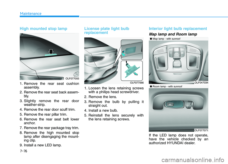 HYUNDAI SONATA HYBRID 2019 Owners Manual 7-76
Maintenance
High mounted stop lamp
1. Remove the rear seat cushionassembly.
2. Remove the rear seat back assem- bly.
3. Slightly remove the rear door weather-strip.
4. Remove the rear door scuff HYUNDAI SONATA HYBRID 2019 Owners Manual 7-76
Maintenance
High mounted stop lamp
1. Remove the rear seat cushionassembly.
2. Remove the rear seat back assem- bly.
3. Slightly remove the rear door weather-strip.
4. Remove the rear door scuff