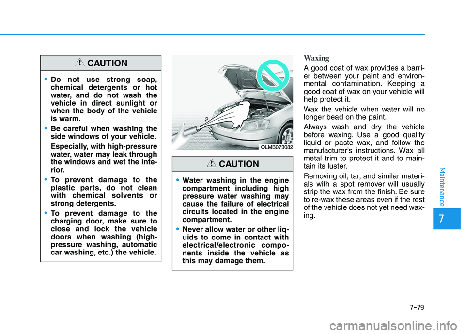 HYUNDAI SONATA HYBRID 2019 Owners Manual 7-79
7
Maintenance
Waxing
A good coat of wax provides a barri-
er between your paint and environ-
mental contamination. Keeping a
good coat of wax on your vehicle willhelp protect it.
Wax the vehicl HYUNDAI SONATA HYBRID 2019 Owners Manual 7-79
7
Maintenance
Waxing
A good coat of wax provides a barri-
er between your paint and environ-
mental contamination. Keeping a
good coat of wax on your vehicle willhelp protect it.
Wax the vehicl