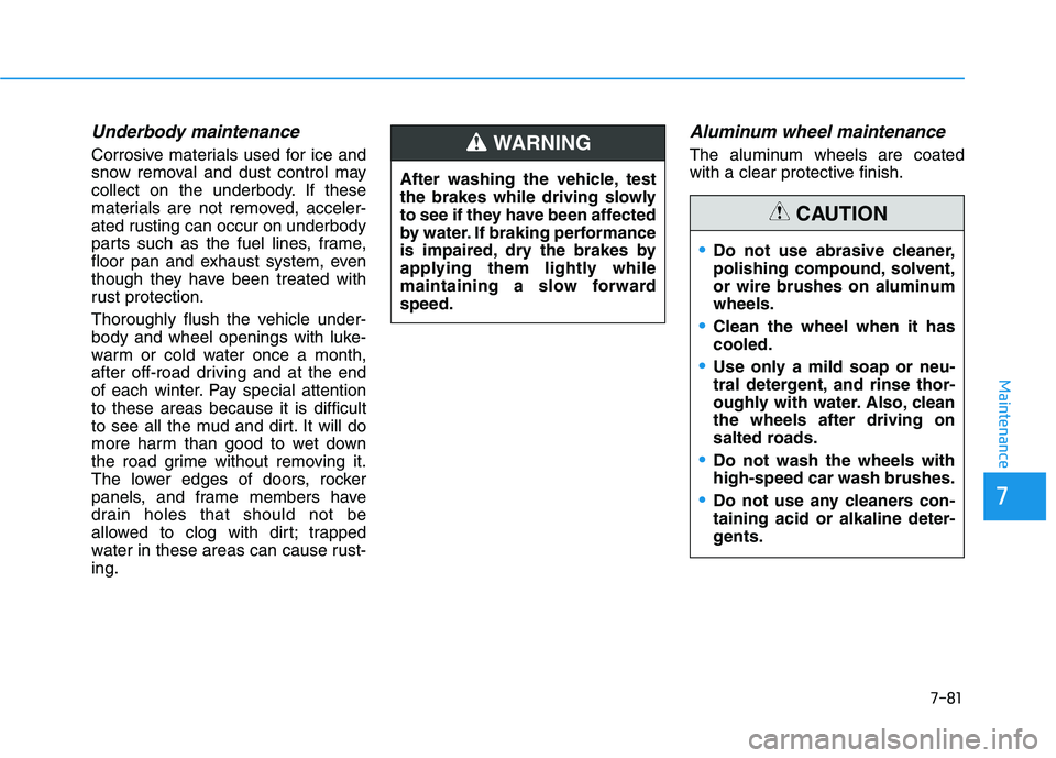 HYUNDAI SONATA HYBRID 2019 Owners Manual 7-81
7
Maintenance
Underbody maintenance
Corrosive materials used for ice and
snow removal and dust control may
collect on the underbody. If these
materials are not removed, acceler-
ated rusting can HYUNDAI SONATA HYBRID 2019 Owners Manual 7-81
7
Maintenance
Underbody maintenance
Corrosive materials used for ice and
snow removal and dust control may
collect on the underbody. If these
materials are not removed, acceler-
ated rusting can