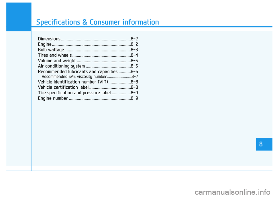 HYUNDAI SONATA HYBRID 2019 Owners Manual 888
Specifications & Consumer information
8
Specifications & Consumer information
8
Dimensions ..............................................................8-2
Engine .............................. HYUNDAI SONATA HYBRID 2019 Owners Manual 888
Specifications & Consumer information
8
Specifications & Consumer information
8
Dimensions ..............................................................8-2
Engine ..............................