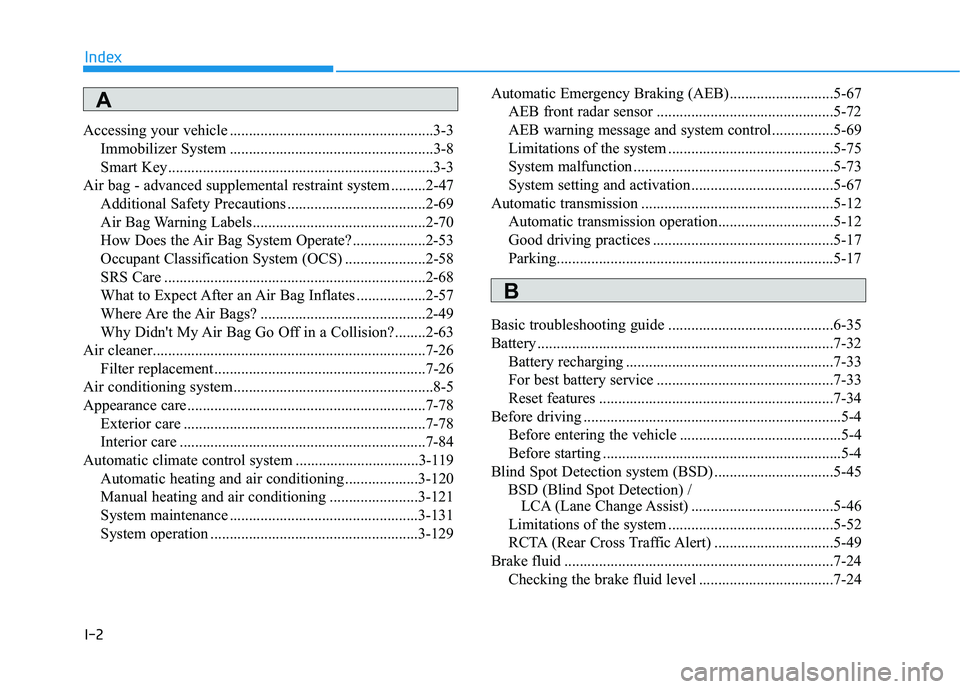 HYUNDAI SONATA HYBRID 2019  Owners Manual I-2
Accessing your vehicle .....................................................3-3
Immobilizer System .....................................................3-8 
Smart Key..............................