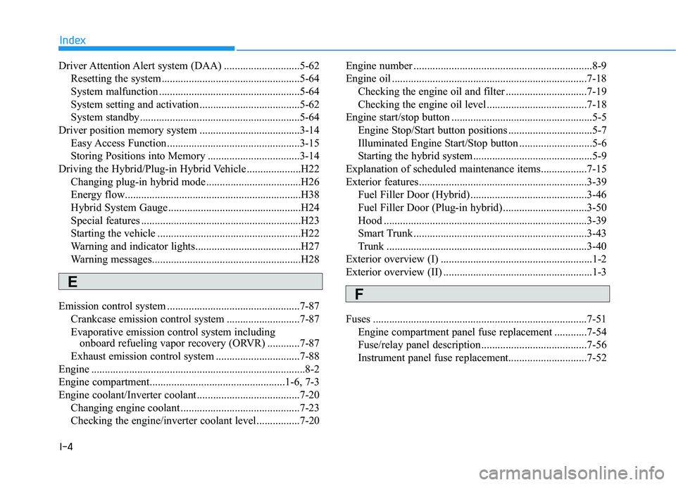 HYUNDAI SONATA HYBRID 2019  Owners Manual I-4
Driver Attention Alert  system  (DAA) ............................5-62
Resetting the system ...................................................5-64 
System malfunction ............................