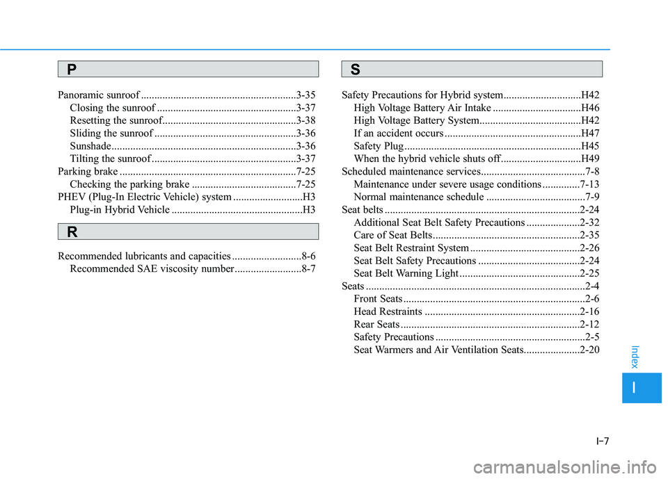 HYUNDAI SONATA HYBRID 2019  Owners Manual I-7
Panoramic sunroof ..........................................................3-35
Closing the sunroof ....................................................3-37 
Resetting the sunroof................