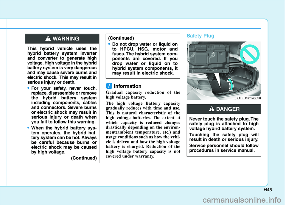 HYUNDAI SONATA HYBRID 2019 Workshop Manual H45
Information
Gradual capacity reduction of the
high voltage battery.
The high voltage Battery capacity
gradually reduces with time and use.
This is natural characteristic of the
high voltage ba HYUNDAI SONATA HYBRID 2019 Workshop Manual H45
Information
Gradual capacity reduction of the
high voltage battery.
The high voltage Battery capacity
gradually reduces with time and use.
This is natural characteristic of the
high voltage ba