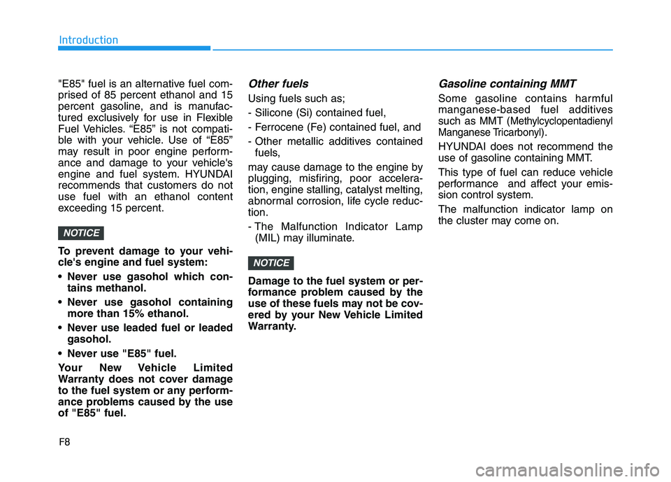 HYUNDAI SONATA HYBRID 2019 Owners Manual F8
Introduction
"E85" fuel is an alternative fuel com-
prised of 85 percent ethanol and 15
percent gasoline, and is manufac-
tured exclusively for use in Flexible
Fuel Vehicles. “E85” is not comp HYUNDAI SONATA HYBRID 2019 Owners Manual F8
Introduction
"E85" fuel is an alternative fuel com-
prised of 85 percent ethanol and 15
percent gasoline, and is manufac-
tured exclusively for use in Flexible
Fuel Vehicles. “E85” is not comp
