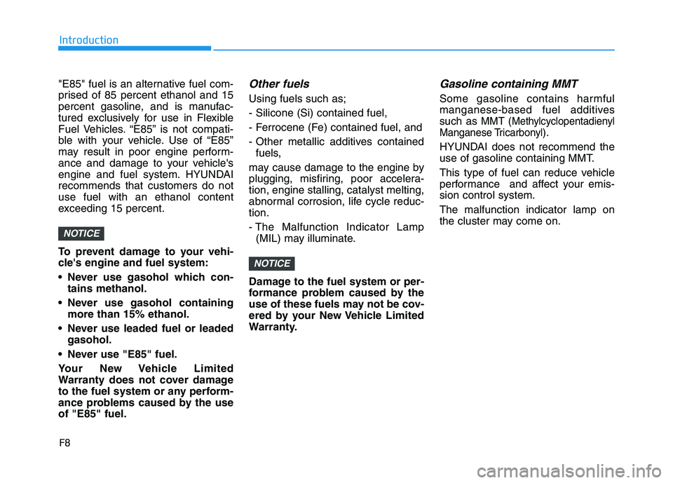 HYUNDAI SONATA HYBRID 2019  Owners Manual F8
Introduction
"E85" fuel is an alternative fuel com- 
prised of 85 percent ethanol and 15
percent gasoline, and is manufac-
tured exclusively for use in Flexible
Fuel Vehicles. “E85” is not comp