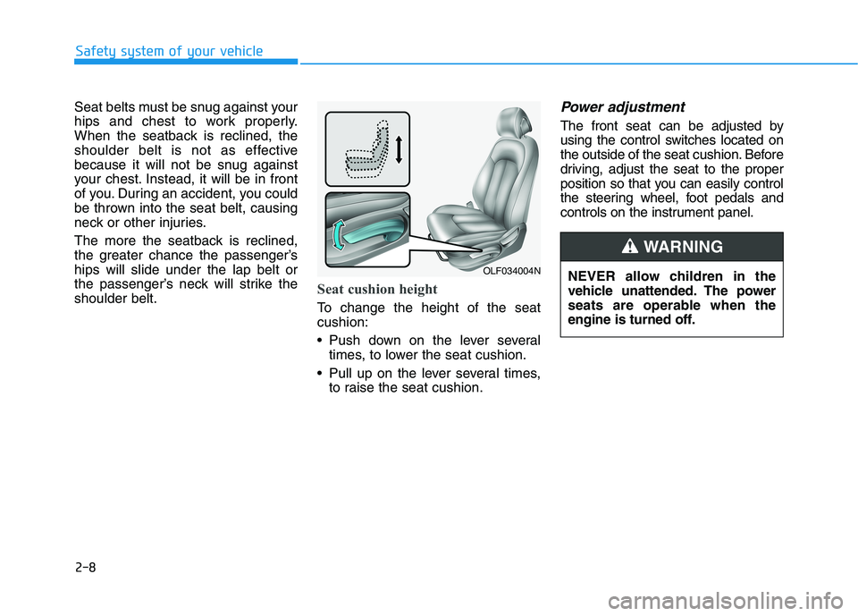 HYUNDAI SONATA HYBRID 2019  Owners Manual 2-8
Seat belts must be snug against your 
hips and chest to work properly.
When the seatback is reclined, the
shoulder belt is not as effective
because it will not be snug against
your chest. Instead,