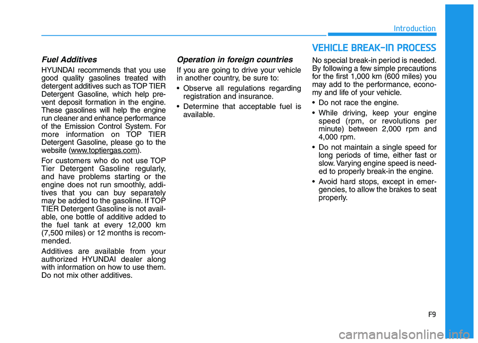 HYUNDAI SONATA HYBRID 2019 Owners Manual F9
Introduction
Fuel Additives
HYUNDAI recommends that you use good quality gasolines treated with
detergent additives such as TOP TIER
Detergent Gasoline, which help pre-
vent deposit formation in th HYUNDAI SONATA HYBRID 2019 Owners Manual F9
Introduction
Fuel Additives
HYUNDAI recommends that you use good quality gasolines treated with
detergent additives such as TOP TIER
Detergent Gasoline, which help pre-
vent deposit formation in th