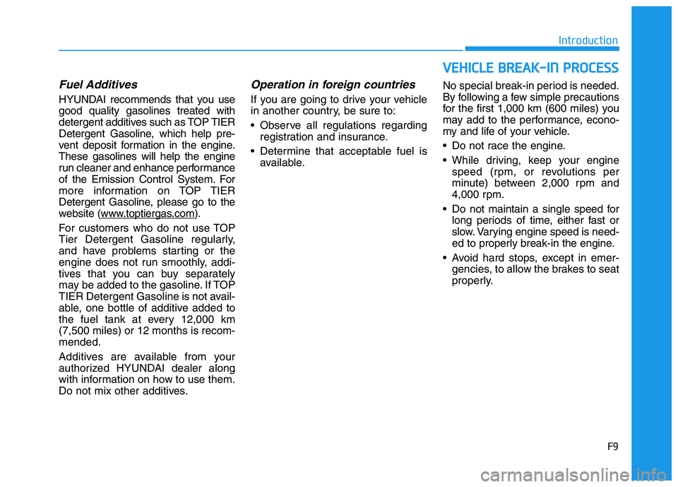 HYUNDAI SONATA HYBRID 2019  Owners Manual F9
Introduction
Fuel Additives
HYUNDAI recommends that you use good quality gasolines treated with
detergent additives such as TOP TIER
Detergent Gasoline, which help pre-
vent deposit formation in th