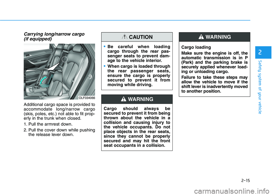 HYUNDAI SONATA HYBRID 2019 Manual Online 2-15
Safety system of your vehicle
Carrying long/narrow cargo (if equipped)
Additional cargo space is provided to 
accommodate long/narrow cargo
(skis, poles, etc.) not able to fit prop-
erly in the t