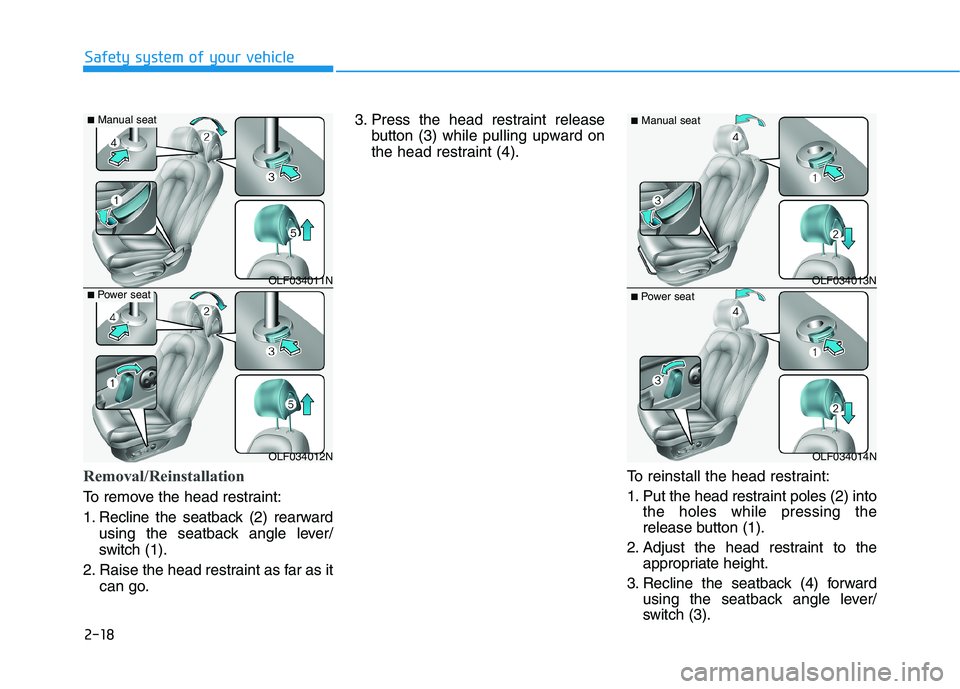HYUNDAI SONATA HYBRID 2019 Manual Online 2-18
Safety system of your vehicle
Removal/Reinstallation
To remove the head restraint: 
1. Recline the seatback (2) rearwardusing the seatback angle lever/ 
switch (1).
2. Raise the head restraint as