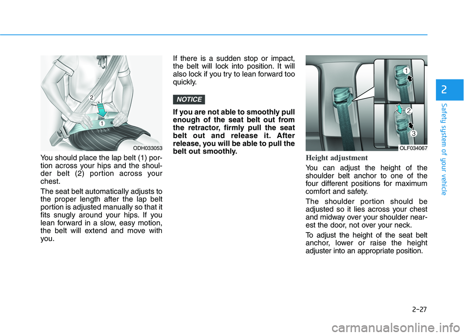 HYUNDAI SONATA HYBRID 2019 Owners Manual 2-27
Safety system of your vehicle
2
You should place the lap belt (1) por-
tion across your hips and the shoul-
der belt (2) portion across yourchest. The seat belt automatically adjusts to the prop HYUNDAI SONATA HYBRID 2019 Owners Manual 2-27
Safety system of your vehicle
2
You should place the lap belt (1) por-
tion across your hips and the shoul-
der belt (2) portion across yourchest. The seat belt automatically adjusts to the prop