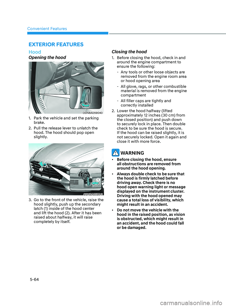 HYUNDAI SONATA LIMITED 2022  Owners Manual Convenient Features5-64
exterior FeAtures
Hood
Opening the hood
ODN8A059040
1. Park the vehicle and set the parking  brake.
2.
 
Pull the r
 elease lever to unlatch the 
hood. The hood should pop open