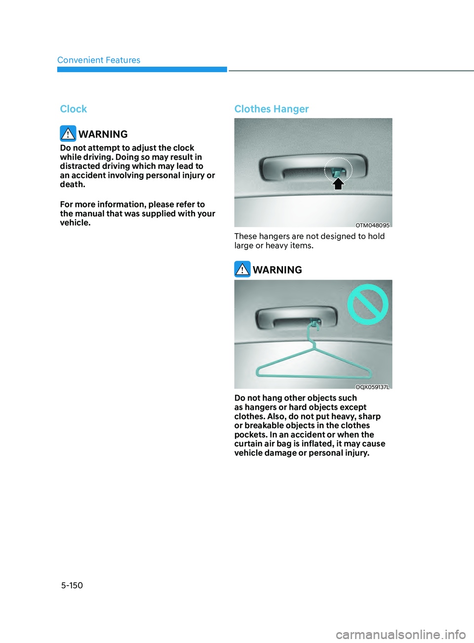 HYUNDAI SONATA LIMITED 2022  Owners Manual Convenient Features5-150
Clock
 WARNING
Do not attempt to adjust the clock 
while driving. Doing so may result in 
distracted driving which may lead to 
an accident involving personal injury or 
death