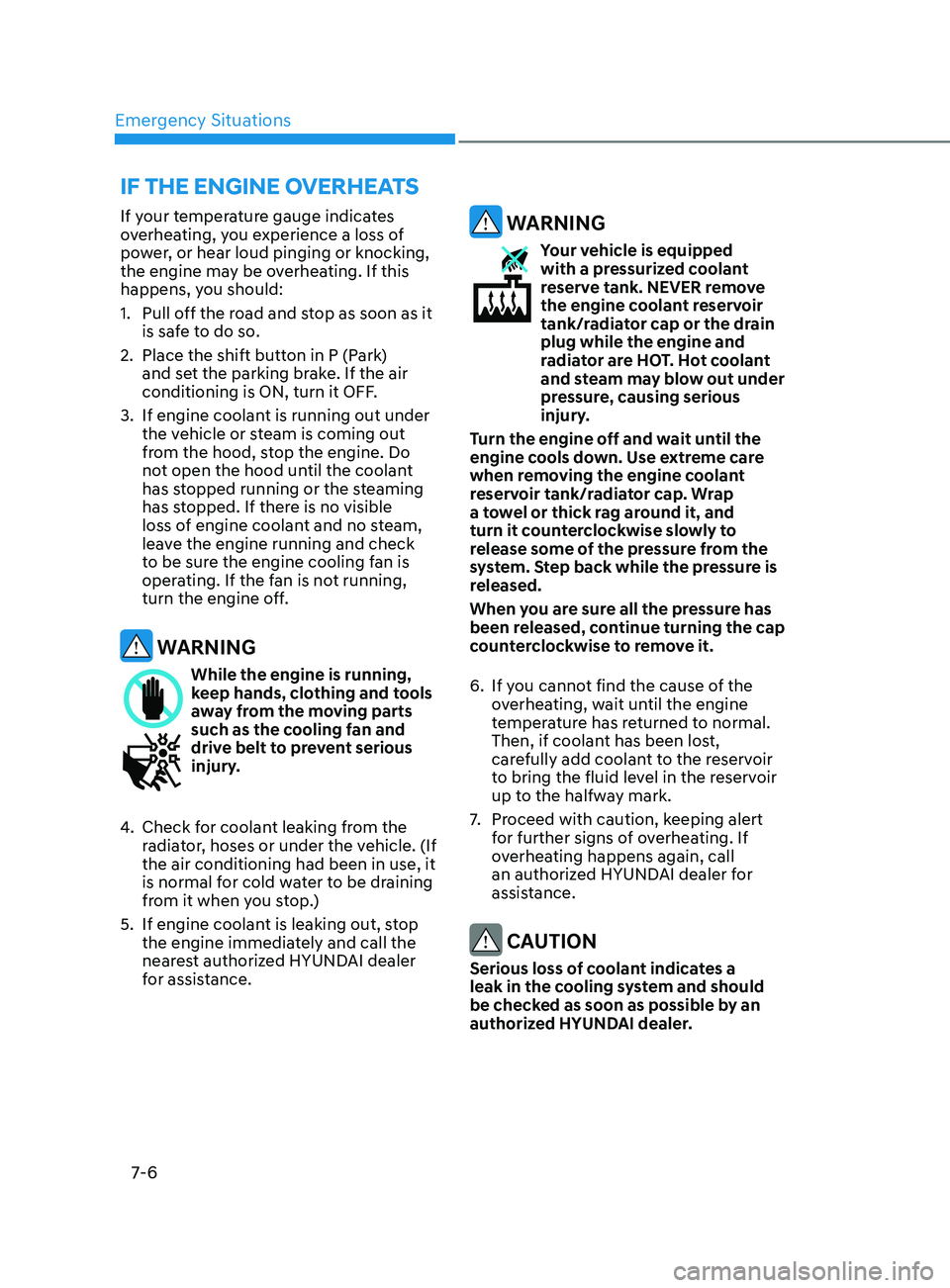 HYUNDAI SONATA LIMITED 2022  Owners Manual Emergency Situations
7-6
If your temperature gauge indicates 
overheating, you experience a loss of 
power, or hear loud pinging or knocking, 
the engine may be overheating. If this 
happens, you shou
