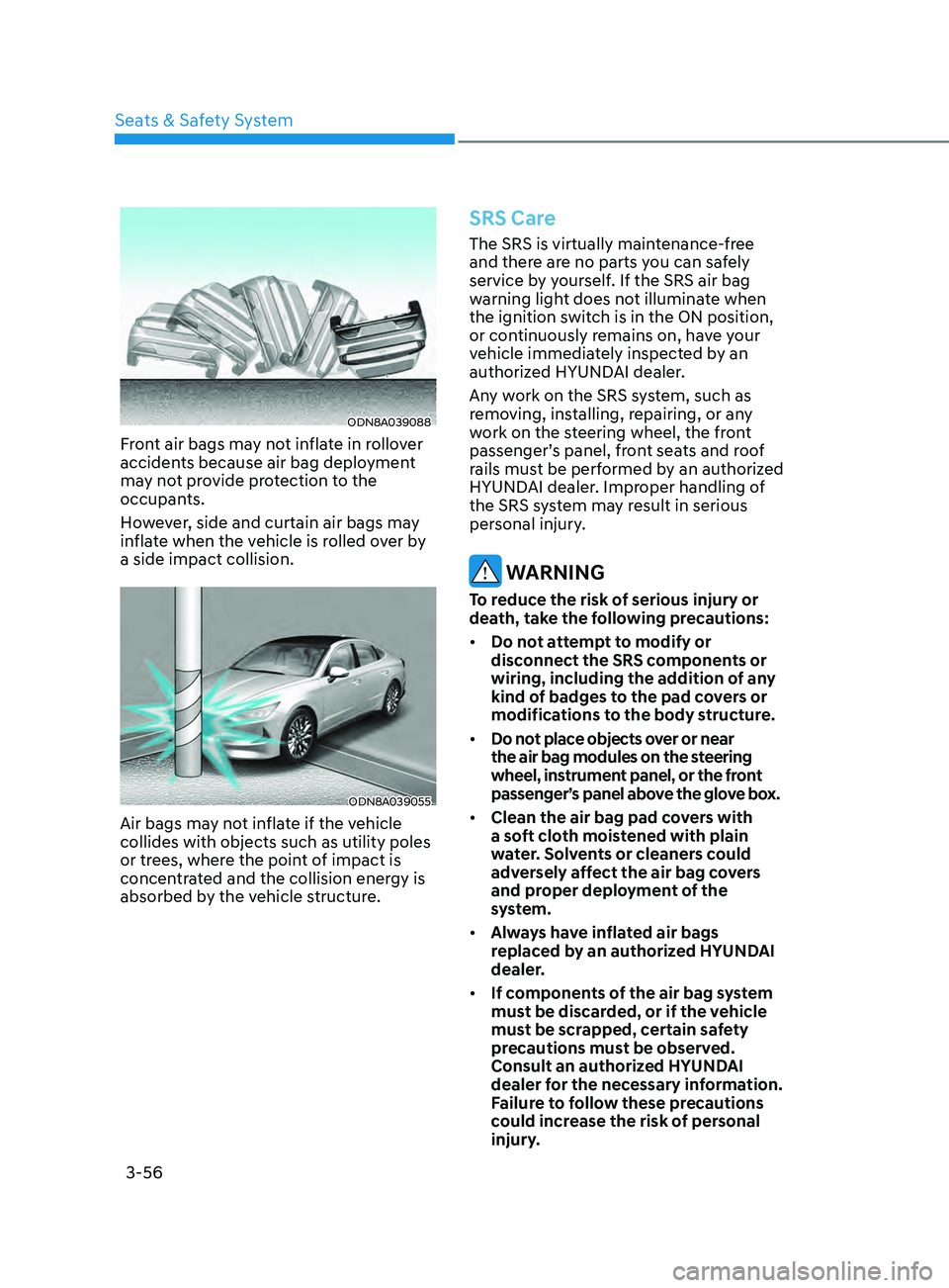 HYUNDAI SONATA LIMITED 2022  Owners Manual 3-56
ODN8A039088
Front air bags may not inflate in rollover 
accidents because air bag deployment 
may not provide protection to the 
occupants.
However, side and curtain air bags may 
inflate when th